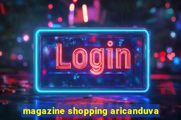 magazine shopping aricanduva