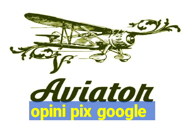 opini pix google