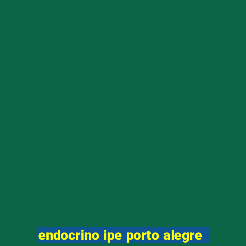 endocrino ipe porto alegre