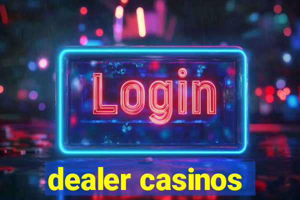 dealer casinos