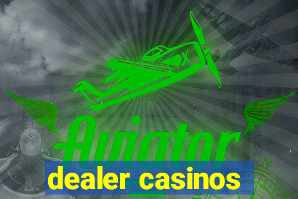 dealer casinos