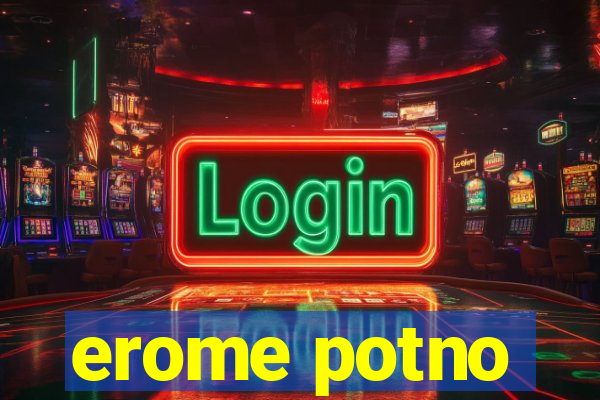 erome potno