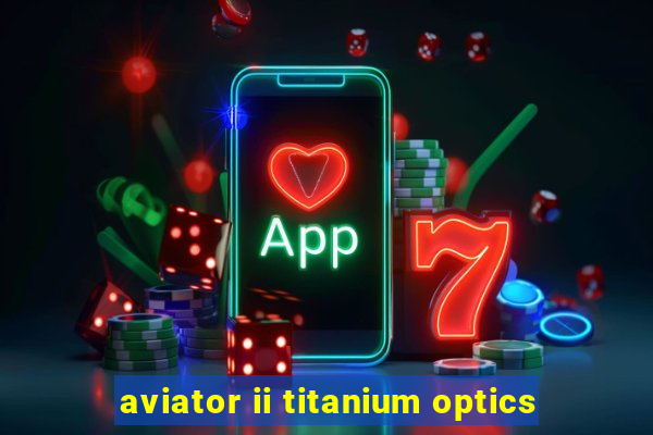 aviator ii titanium optics