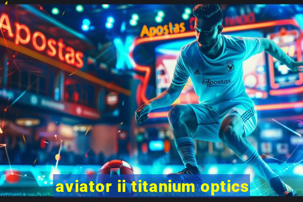 aviator ii titanium optics