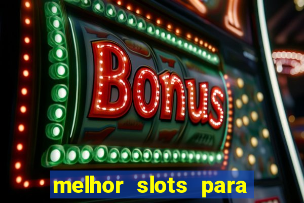 melhor slots para ganhar dinheiro