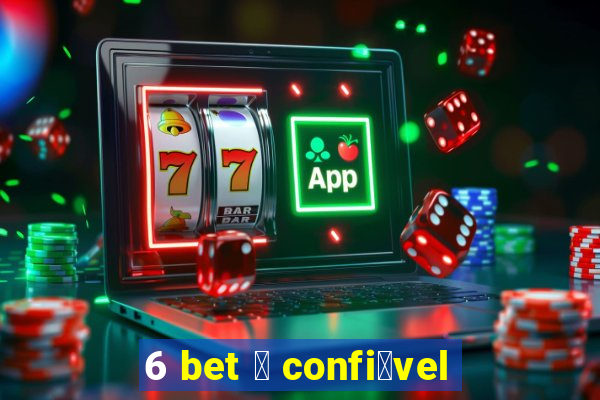 6 bet 茅 confi谩vel