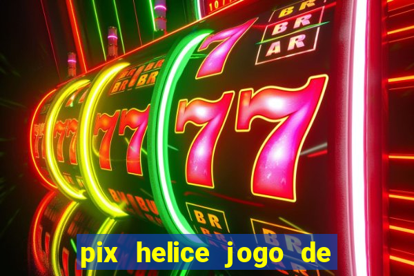 pix helice jogo de ganhar pix 2022