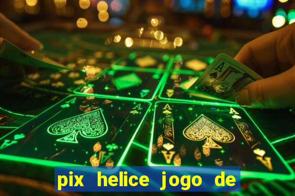 pix helice jogo de ganhar pix 2022