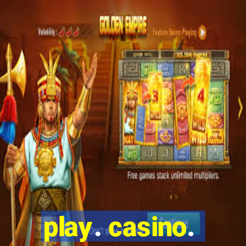 play. casino.