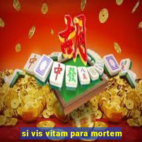 si vis vitam para mortem