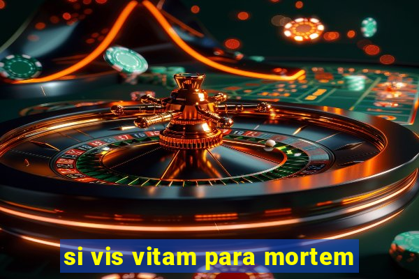 si vis vitam para mortem