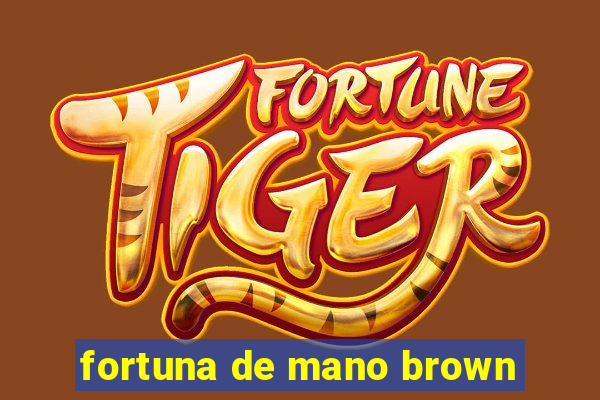 fortuna de mano brown