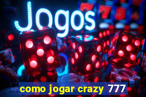 como jogar crazy 777