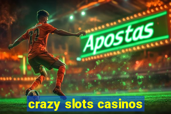 crazy slots casinos