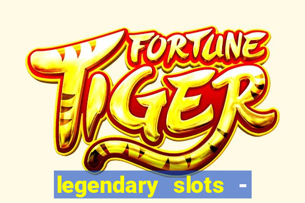 legendary slots - casino games