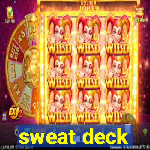 sweat deck