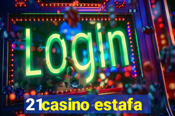 21casino estafa