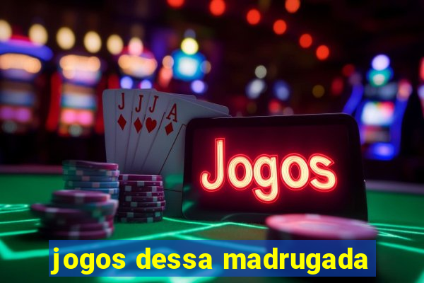 jogos dessa madrugada