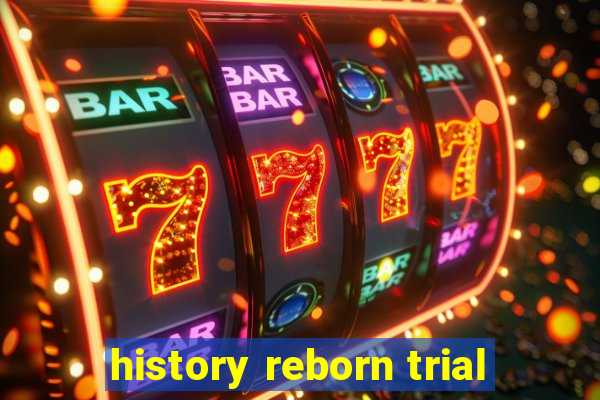 history reborn trial