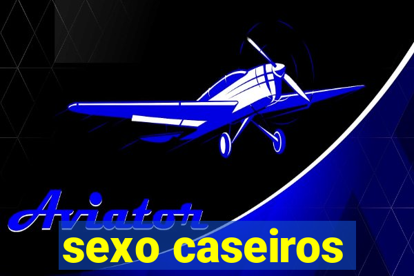 sexo caseiros