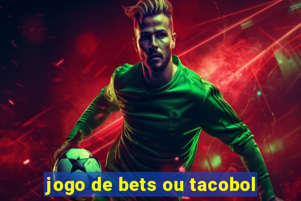 jogo de bets ou tacobol