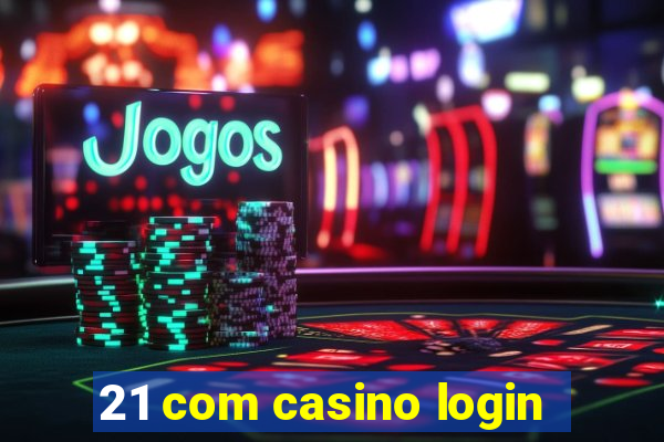 21 com casino login