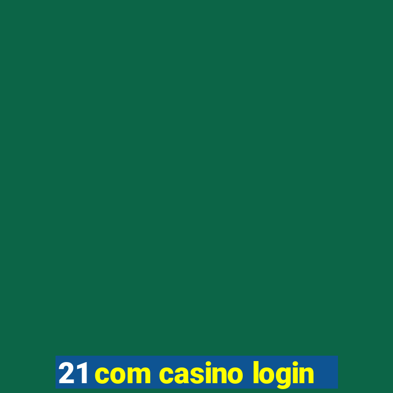 21 com casino login