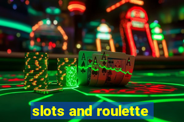 slots and roulette