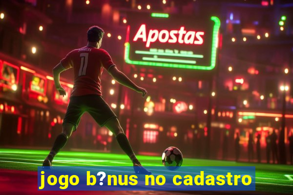 jogo b?nus no cadastro