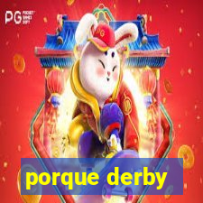 porque derby