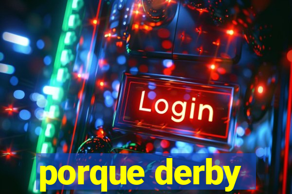 porque derby