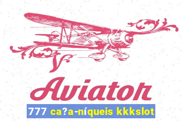 777 ca?a-níqueis kkkslot