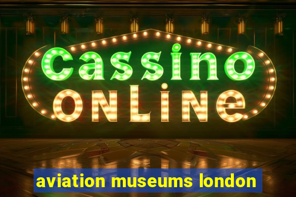 aviation museums london