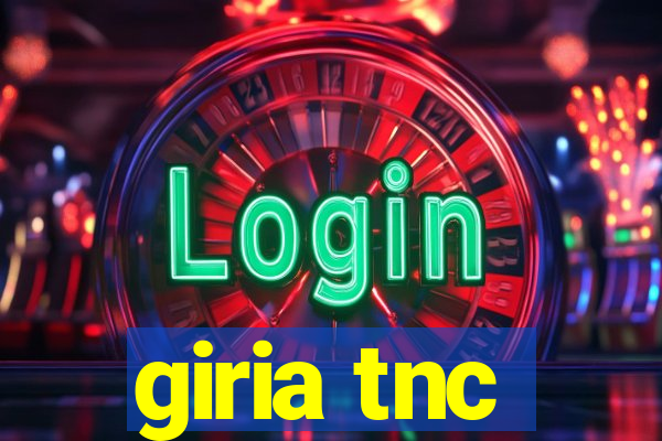 giria tnc