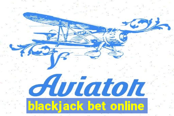 blackjack bet online