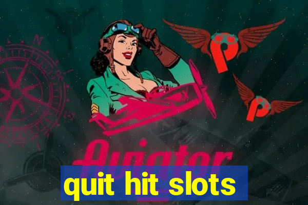 quit hit slots