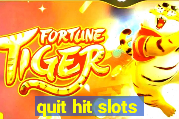 quit hit slots