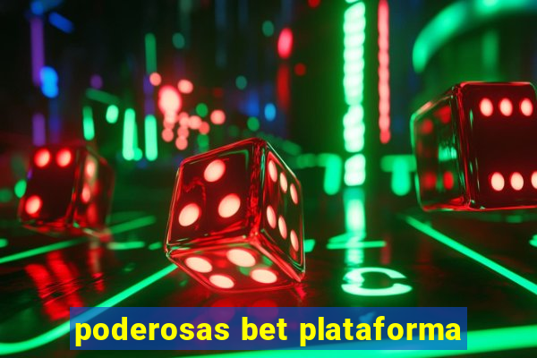 poderosas bet plataforma