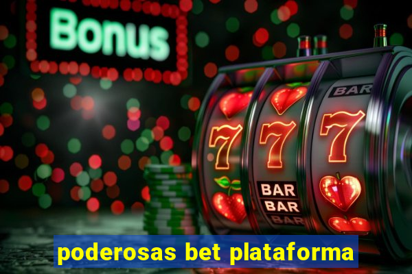 poderosas bet plataforma