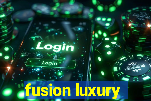 fusion luxury