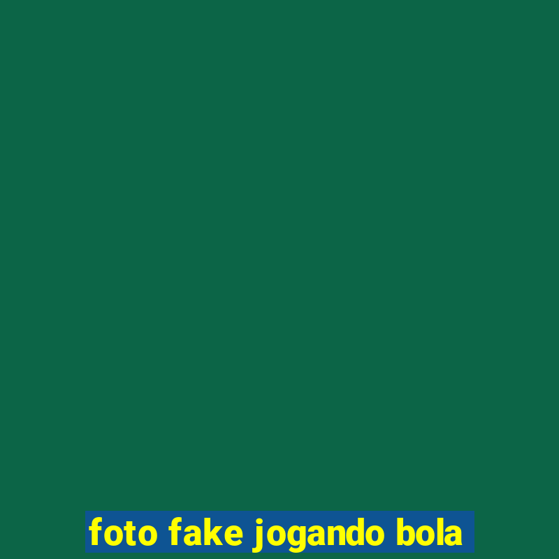 foto fake jogando bola