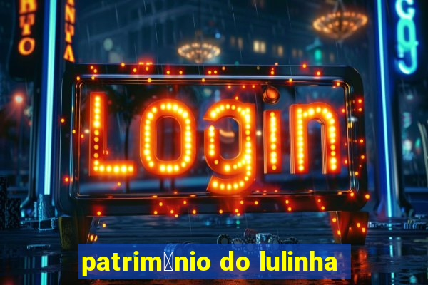 patrim么nio do lulinha