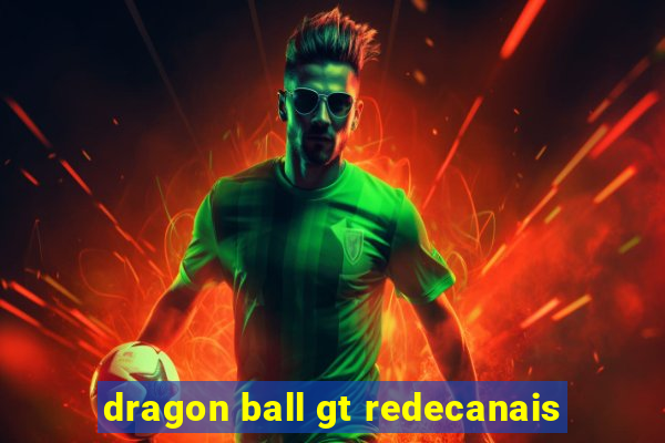 dragon ball gt redecanais