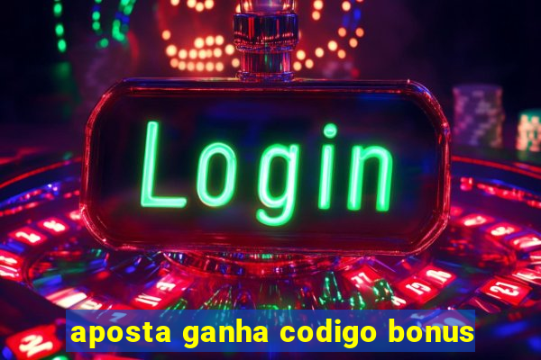 aposta ganha codigo bonus