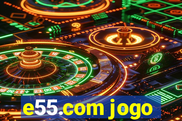 e55.com jogo