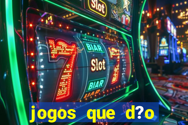 jogos que d?o muito dinheiro