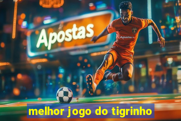 melhor jogo do tigrinho