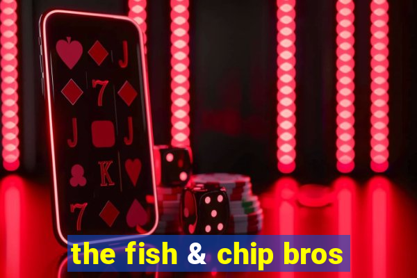 the fish & chip bros