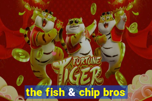 the fish & chip bros