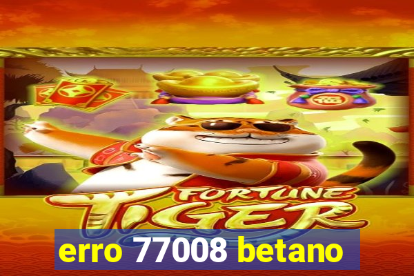 erro 77008 betano